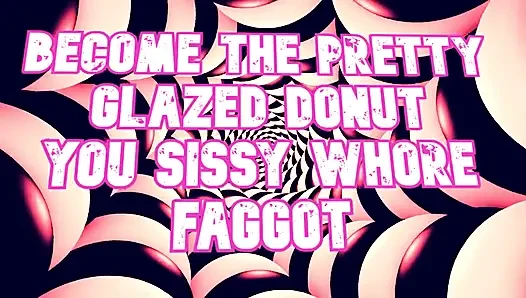 Become the Pretty Glazed Donut You Sissy Whore Gay