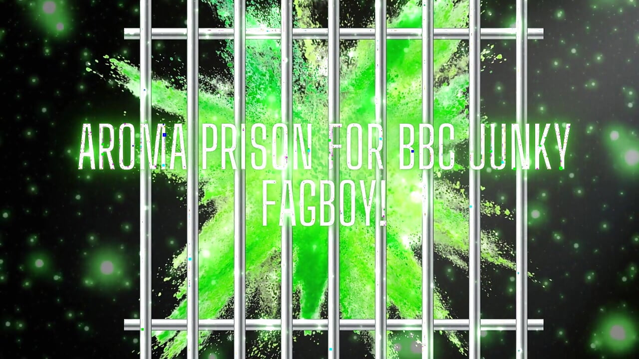 Aroma Prison for BBC Junky Fagboy!