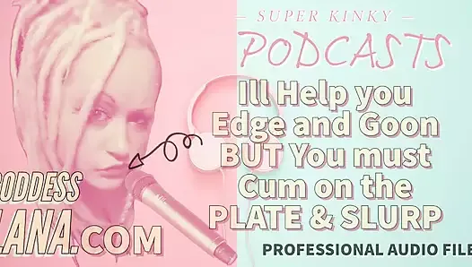 AUDIO ONLY - Kinky podcast 11 - I can help you edge and goon but you must cum on the plate and slurp