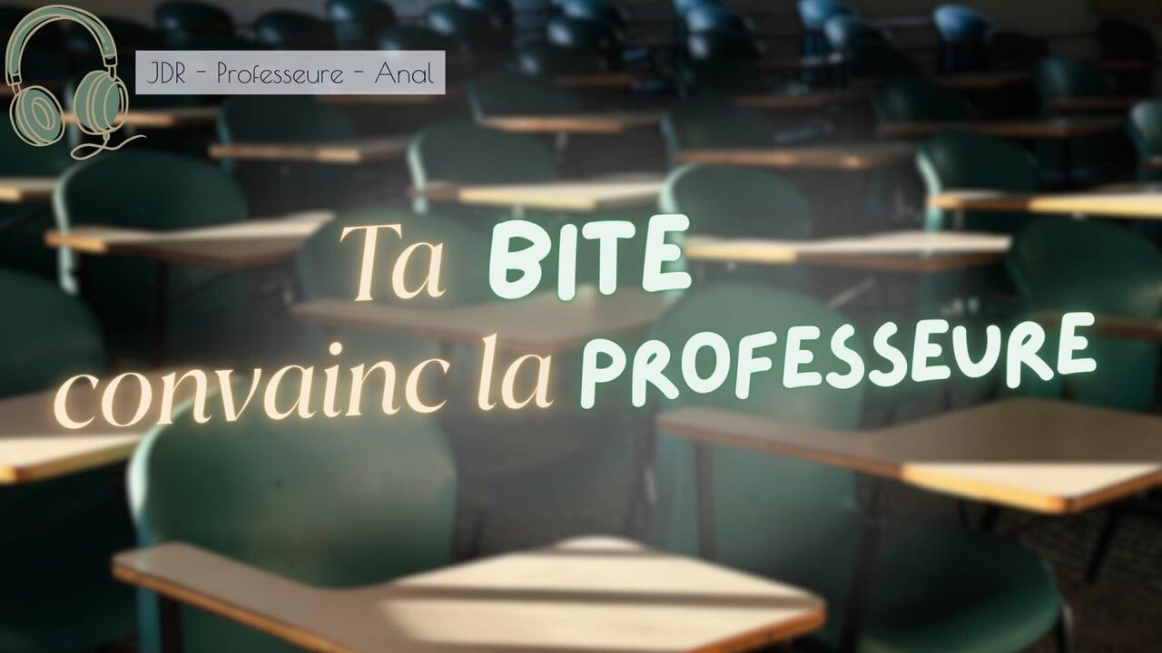 Ta bite convainc la prof de changer ta note - audio RPG français creampie anal