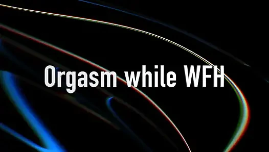 Orgasm While Wfh-don't Tell My Boss