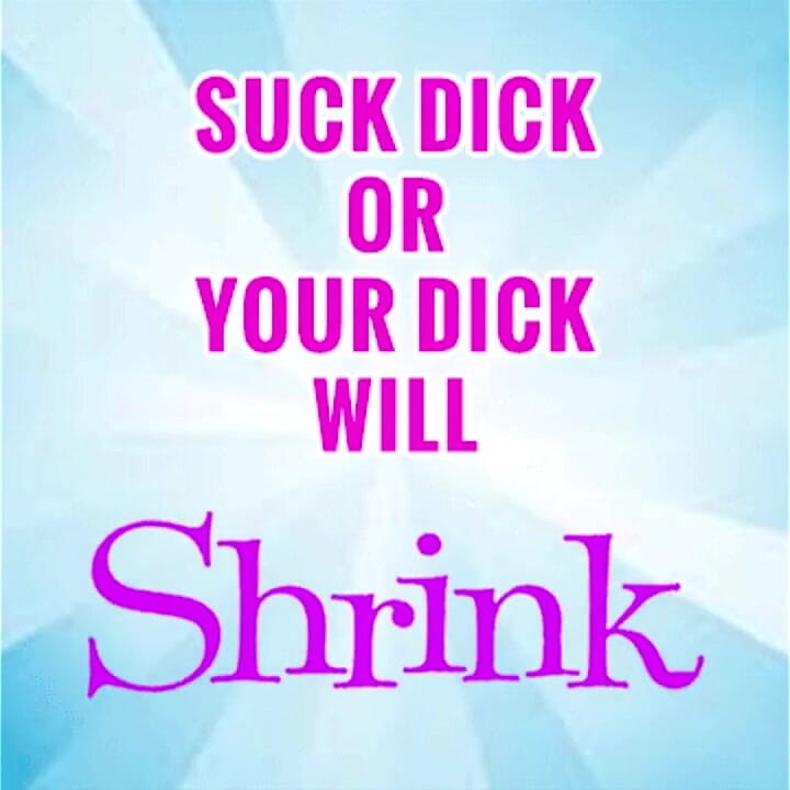 Suck 1 Dick a Week or Yours Will Shrink