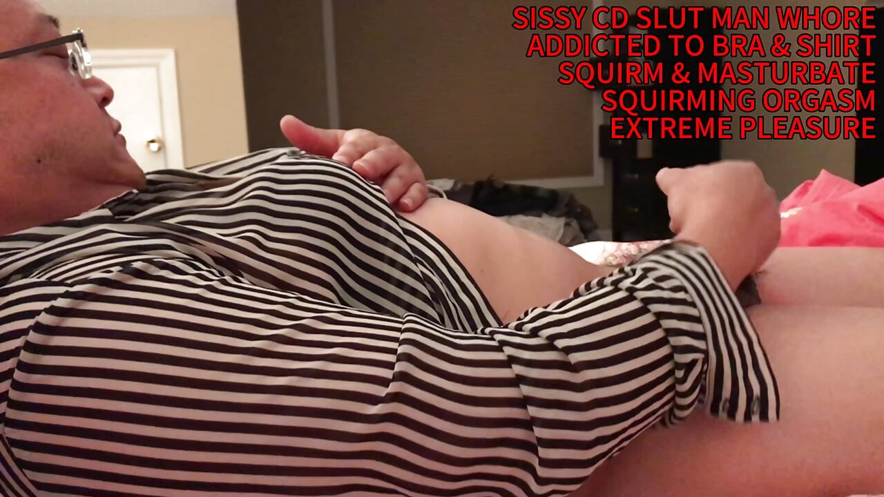 Dirty sissy crossdress slut man whore squirming crazy masturbation orgasm while wearing girlfriend's bra shirt and sweater