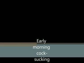 Early morning blow job