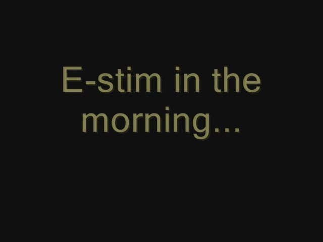 E-stim in the morning