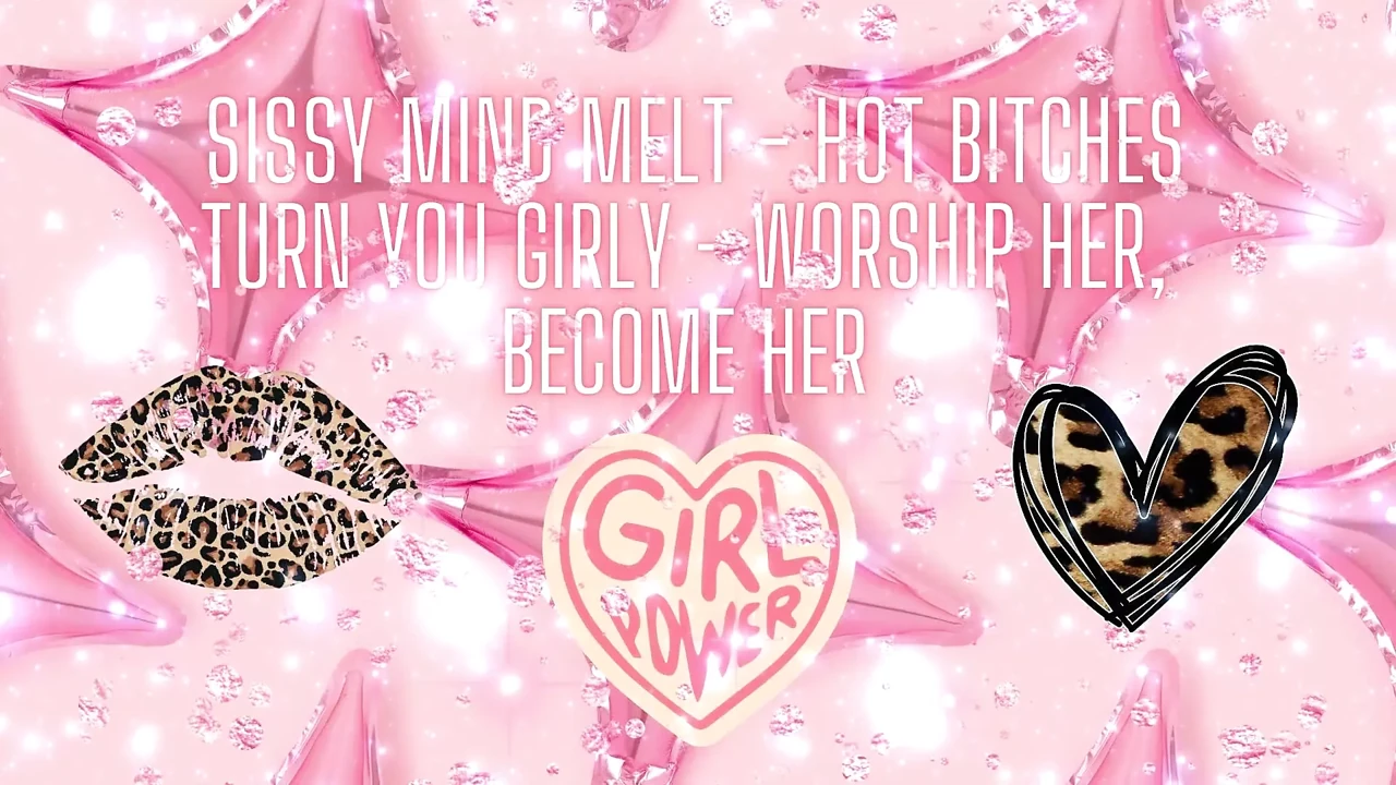 Sissy Mind Melt - Hot Bitches Turn You Girly - Worship Her, Become Her