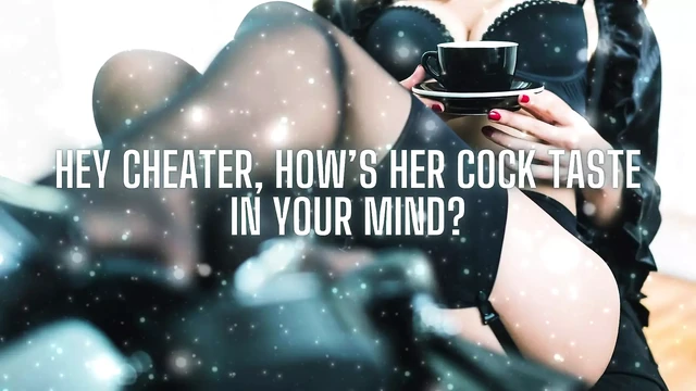 Hey Cheater, How’s Her Cock Taste in Your Mind?