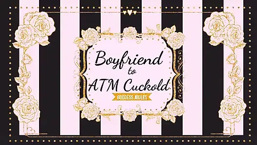 From Boyfriend to ATM Cuckold