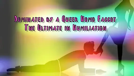 Dominated by a Queer Homo Gay the Ultimate in Domination