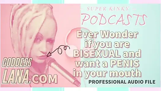 Kinky Podcast 5 Ever Wonder if You Are Bisexual and Want a Penis in Your Mouth