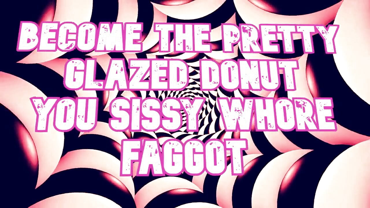 Become the Pretty Glazed Donut You Sissy Whore Gay