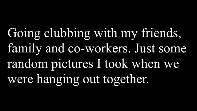 Going clubbing with my friends, family and co-workers Part 1