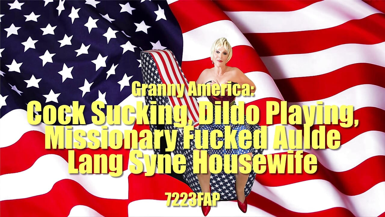 Granny America: Cock Sucking, Dildo Playing, Missionary Fucked Aulde Lang Syne Housewife