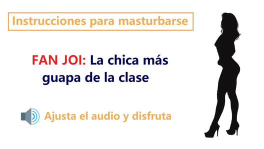 JOI en espanol. Audio rol con la chica mas guapa de clase