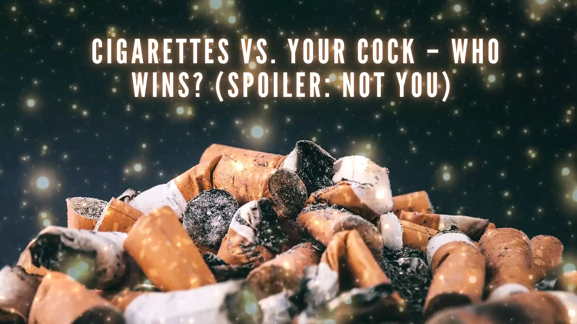 Cigarettes Vs Your Cock - Who Wins? (spoiler: Not You)