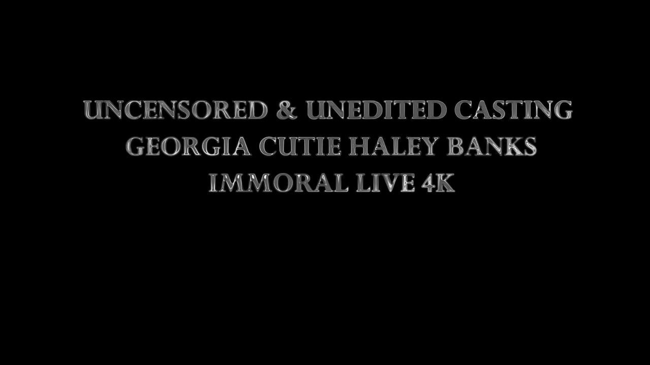 Uncensored & Unedited Casting W Georgia Cutie Haley Banks - Immoral Live 4K