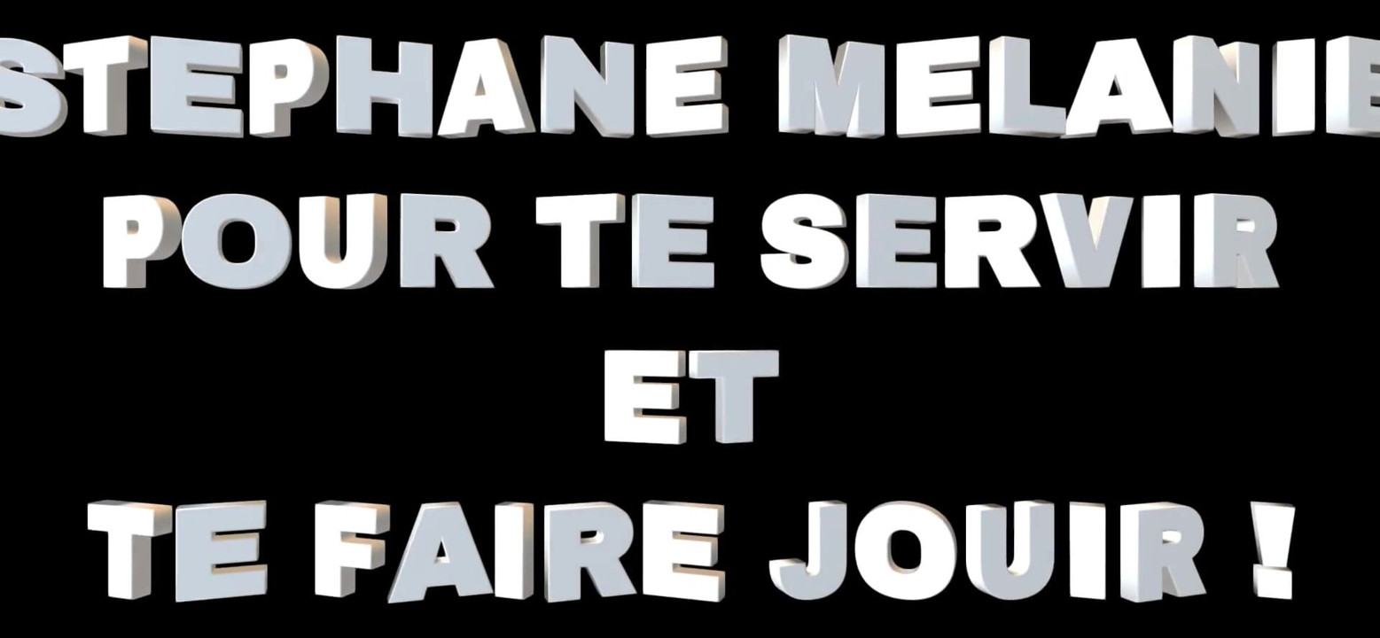 STEPHANE MELANIE
TO SERVE YOU AND MAKE YOU CUM