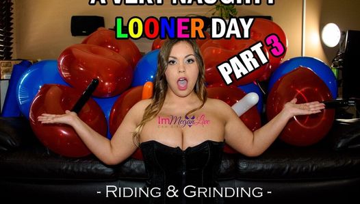 A Very Naughty Looner Day 3-3 Riding & Grinding- ImMeganLive