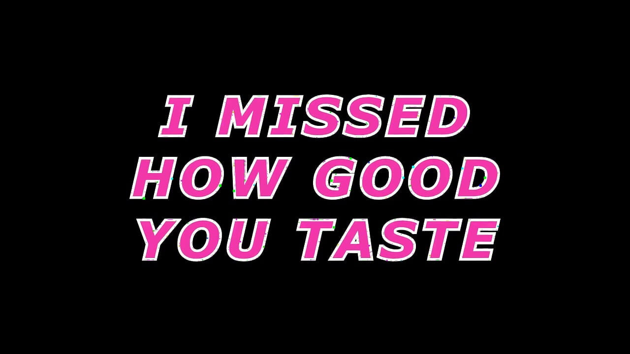 I Missed How Good You Taste