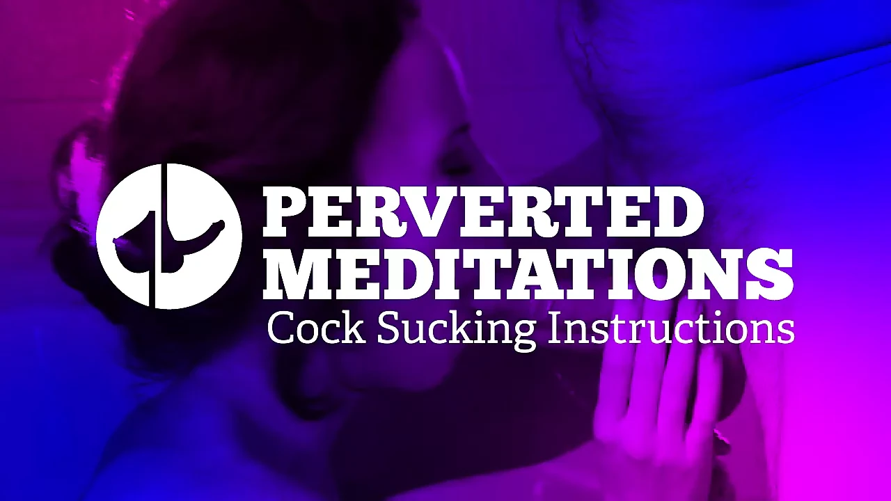 Cock Sucking Instructions - Perverted Meditations