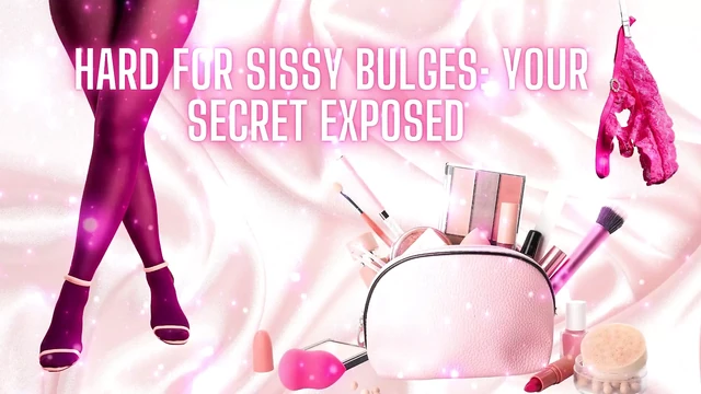 Hard for Sissy Bulges - Your Secret Exposed