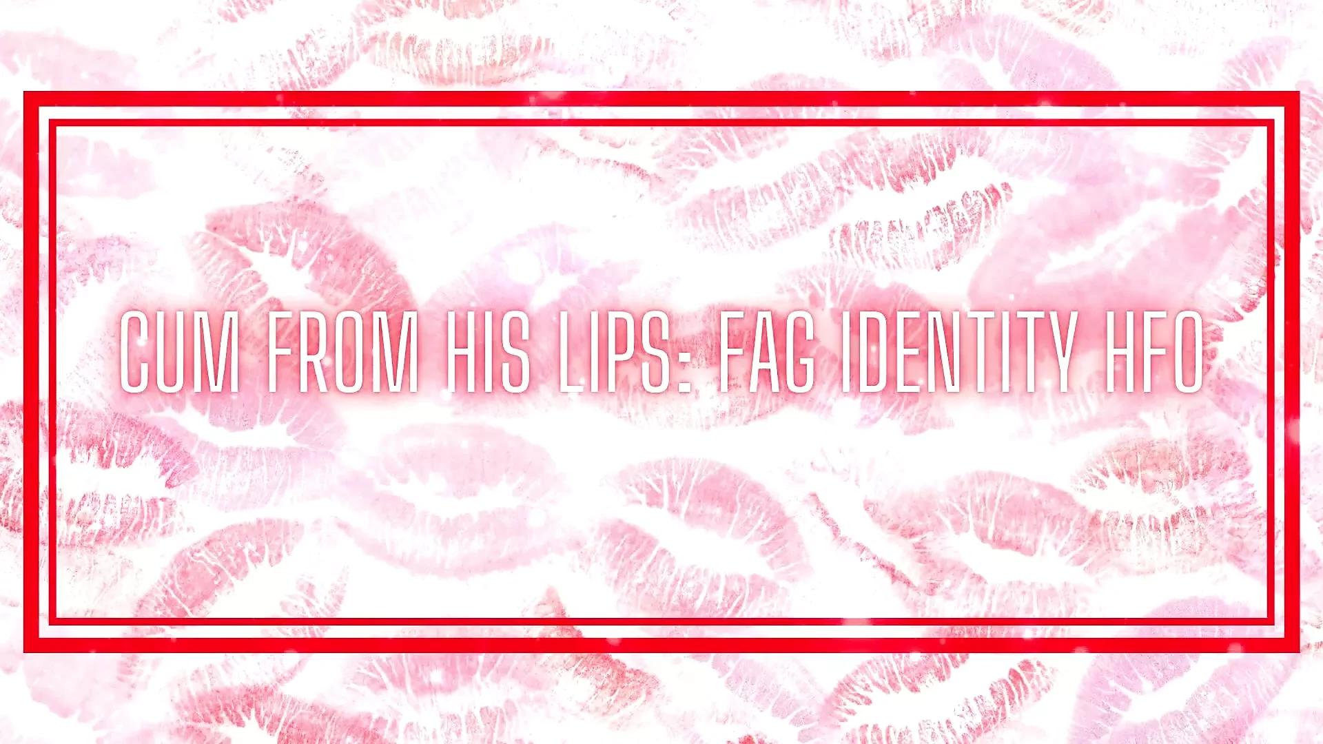 Cum From His Lips - Fag Identity Hfo