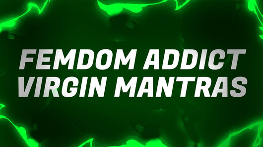 Femdom Addict Virgin Mantras