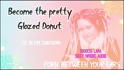 AUDIO ONLY - Become the pretty glazed donut you sissy whore cum countdown and CEI included