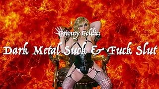 Granny Goldie - Dark Metal Suck & Fuck Slut
