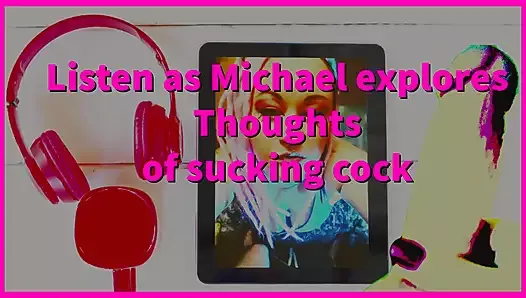 Listen as I Convince Michael to Suck His First Cock.
