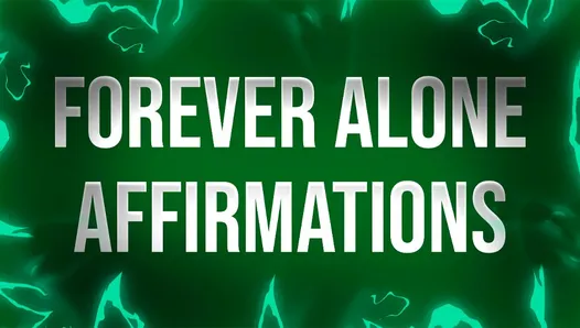 Forever Alone Affirmations for Lonely Rejects