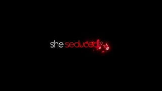 She Seduced Me