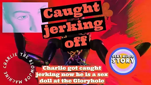 Charlie Got Caught Jerking Now He Is a Sex Doll at the Gloryhole