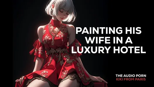 The Audio Porn - Painting his wife in a luxury hotel