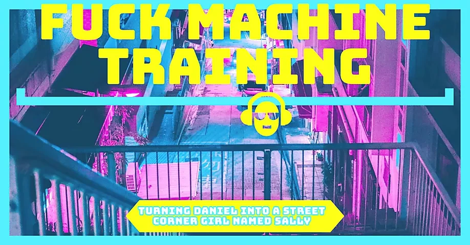 Turning Daniel into Sally the Street corner girl – FUCK MACHINE