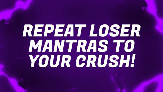 Repeat Loser Mantras to your Crush!