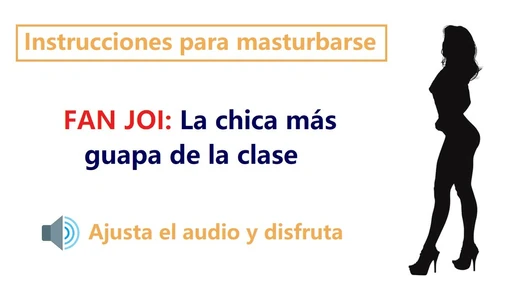 JOI en espanol. Audio rol con la chica mas guapa de clase