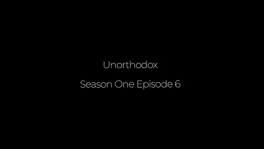 Unorthodox Season One Episode 6