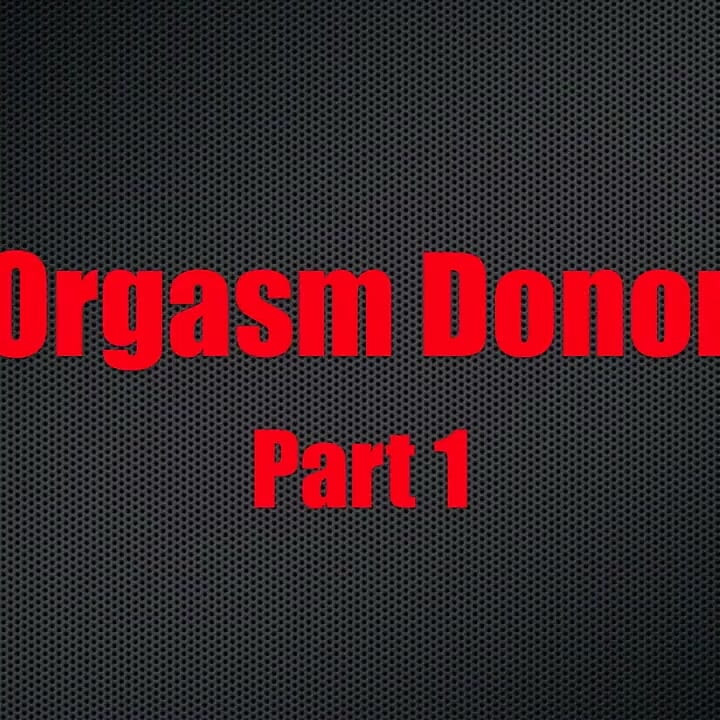 Orgasm Donor - Chapter 1