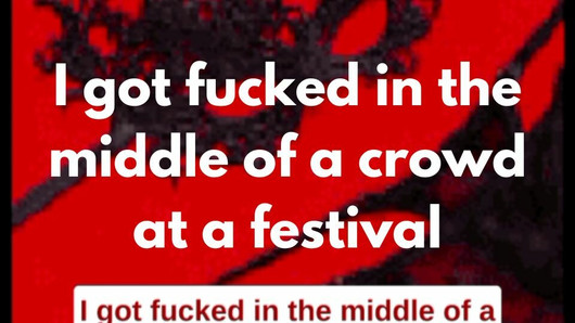 I got fucked in the middle of a crowd at a festival