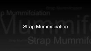 STRAP MUMMIFICATION