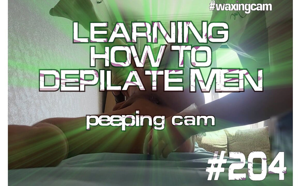 #204 Learning How to Depilate Men. Peeping Cam