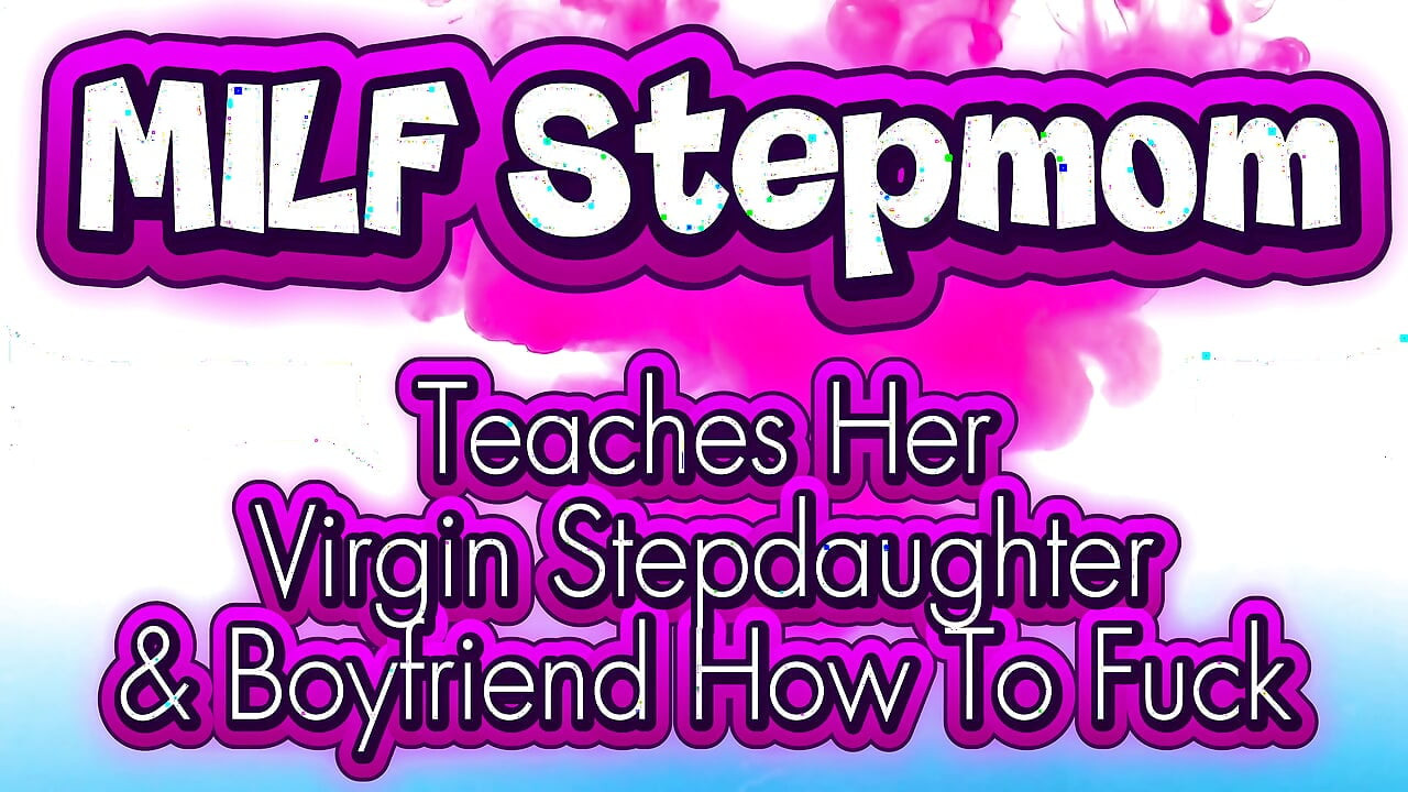Stepmom Fucks Virgin Step Stepdaughter and Her Virgin Boyfriend How to Fuck