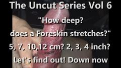 The uncut Series Vol 7: How deep can Foreskin be stretched?