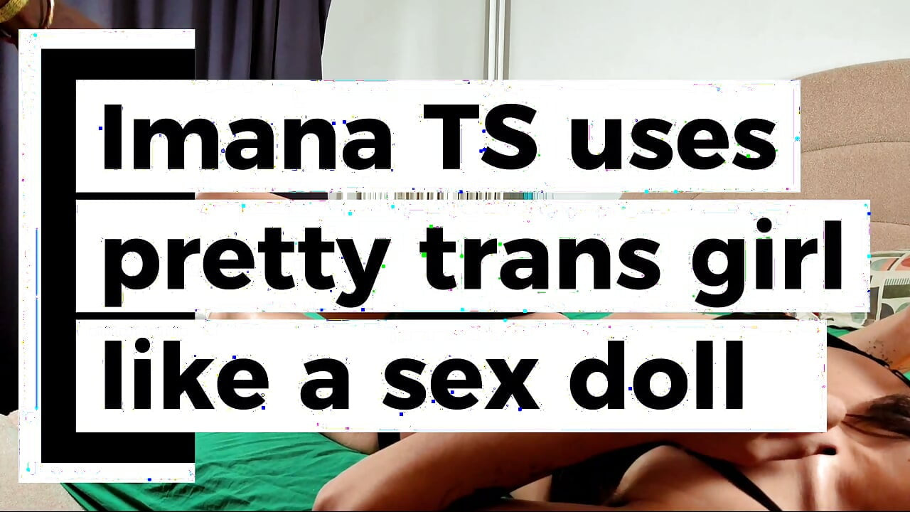 Imana TS는 예쁜 트랜스걸들을 섹스돌처럼 사용합니다