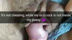 My EX’ cock is not inside my pussy! So it’s not cheating!
