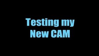 Testing my New Cam