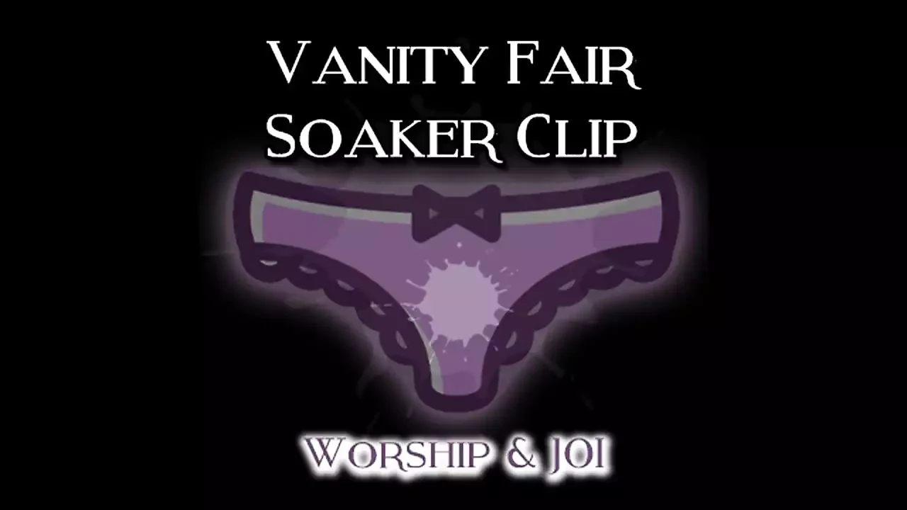 The Vanity Fair Soaker Clip Worship and JOI