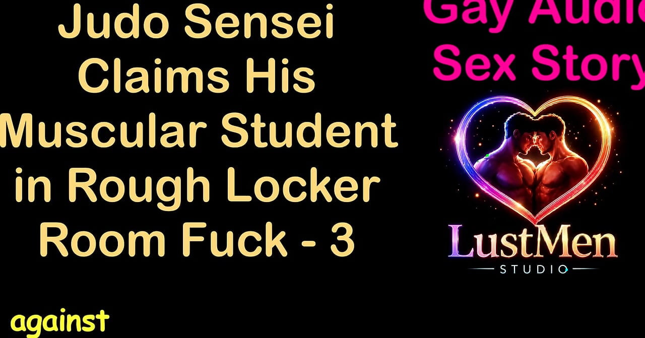 Cerita seks audio gay - judo sensei ngentot kasar sama muridnya yang atlit di ruang ganti - bagian 3