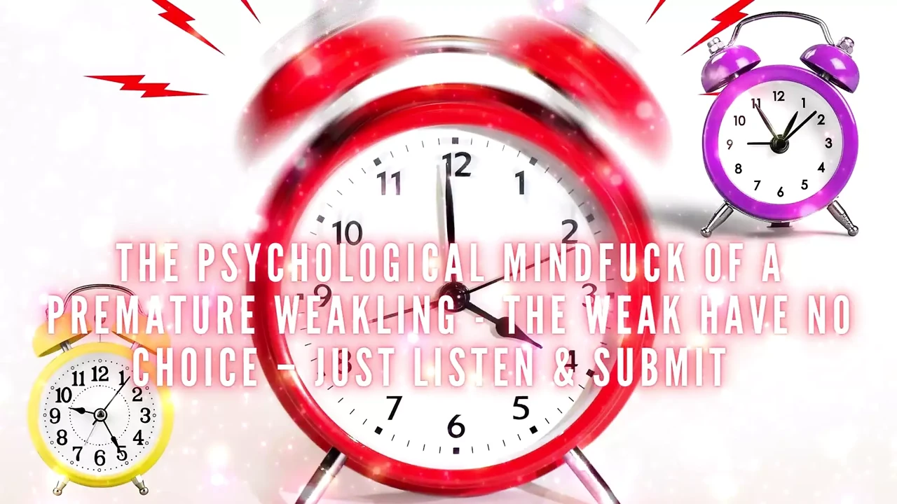 The Psychological Mindfuck of a Premature Weakling - the Weak Have No Choice - Just Listen & Submit